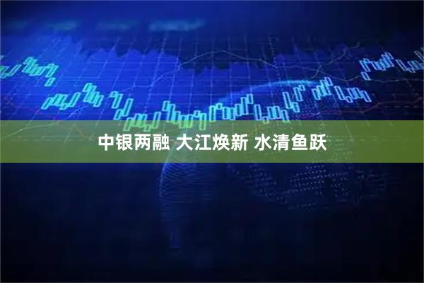 中银两融 大江焕新 水清鱼跃