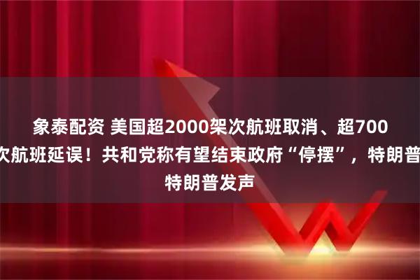 象泰配资 美国超2000架次航班取消、超7000架次航班延误！共和党称有望结束政府“停摆”，特朗普发声