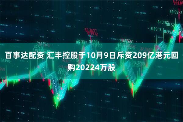百事达配资 汇丰控股于10月9日斥资209亿港元回购20224万股